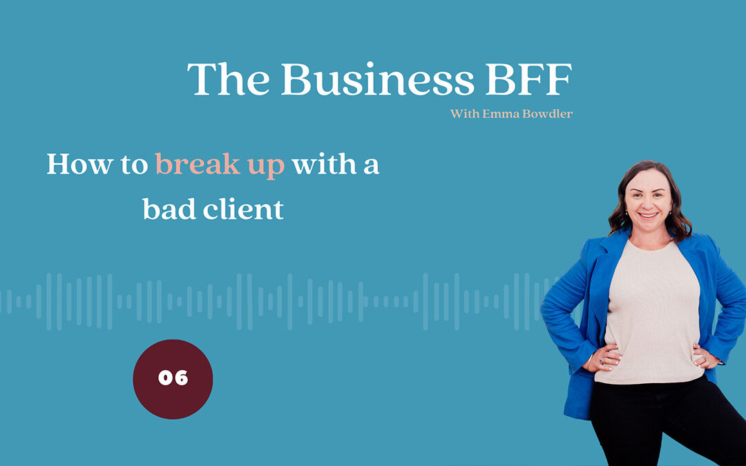 Episode 6: Breaking Up with a ‘Bad’ Client (and How to Attract the Right Ones)