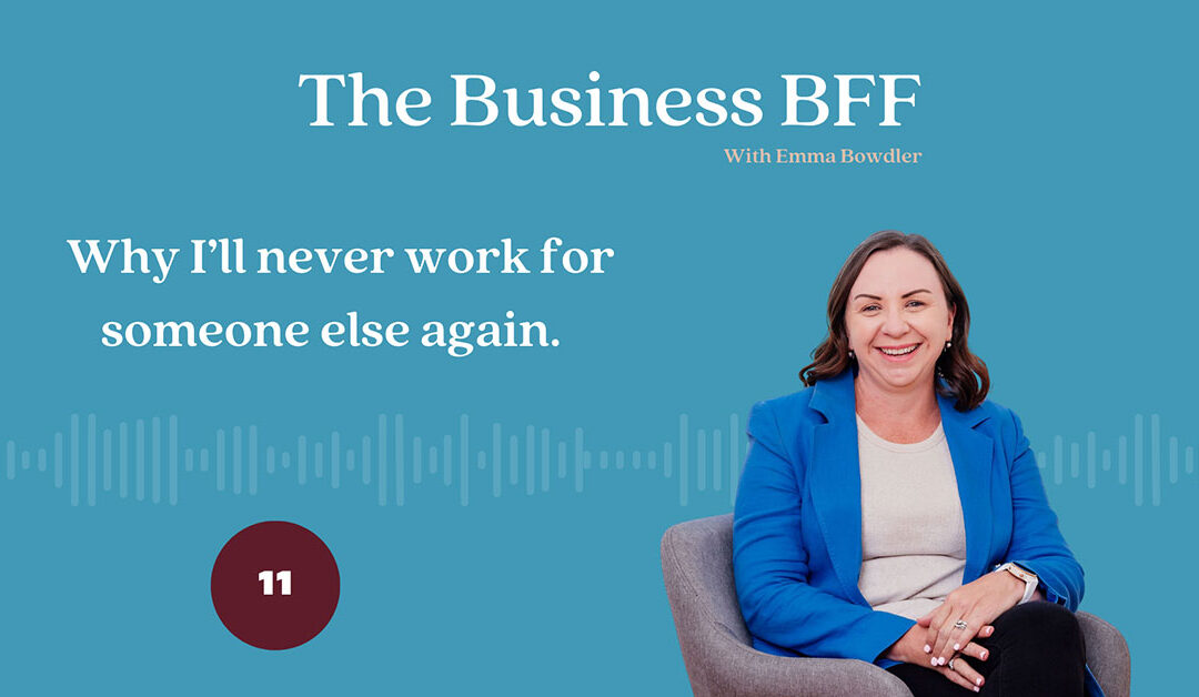 Episode 11: Why I’ll Never Work for Someone Else Again